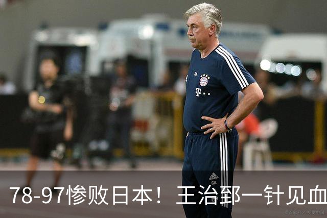 78-97惨败日本！王治郅一针见血大实话：球员真不缺拼劲，只是实打实打不过